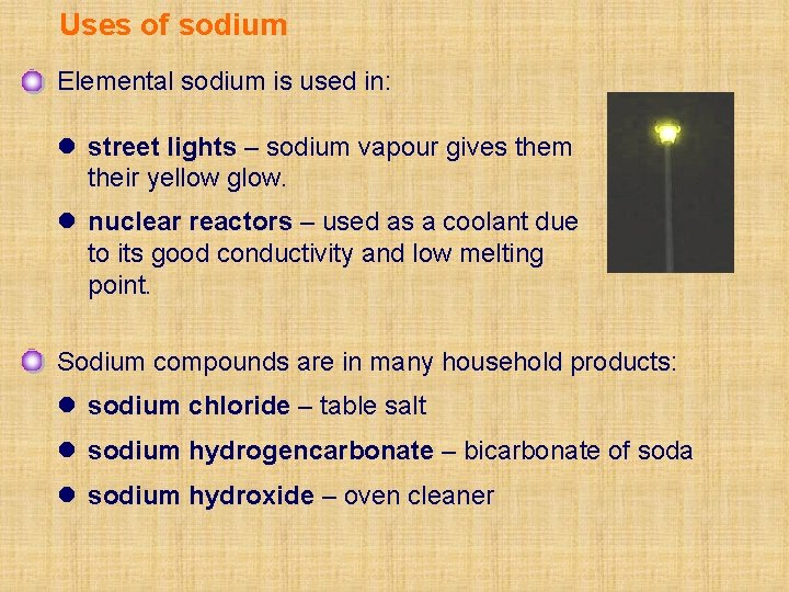 Uses of sodium Elemental sodium is used in: l street lights – sodium vapour