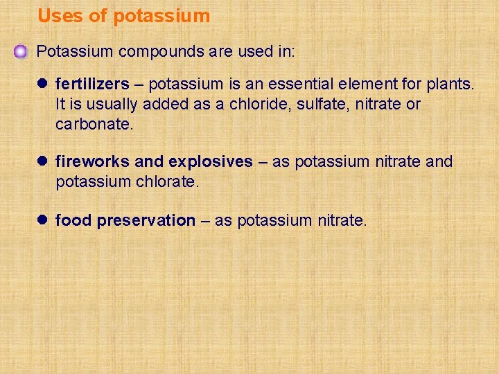 Uses of potassium Potassium compounds are used in: l fertilizers – potassium is an