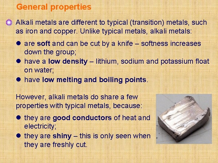 General properties Alkali metals are different to typical (transition) metals, such as iron and