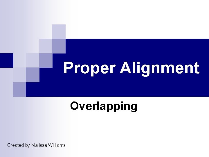 Proper Alignment Overlapping Created by Malissa Williams 
