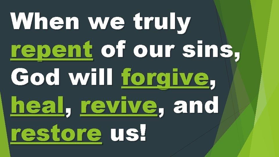 When we truly repent of our sins, God will forgive, heal, revive, and restore