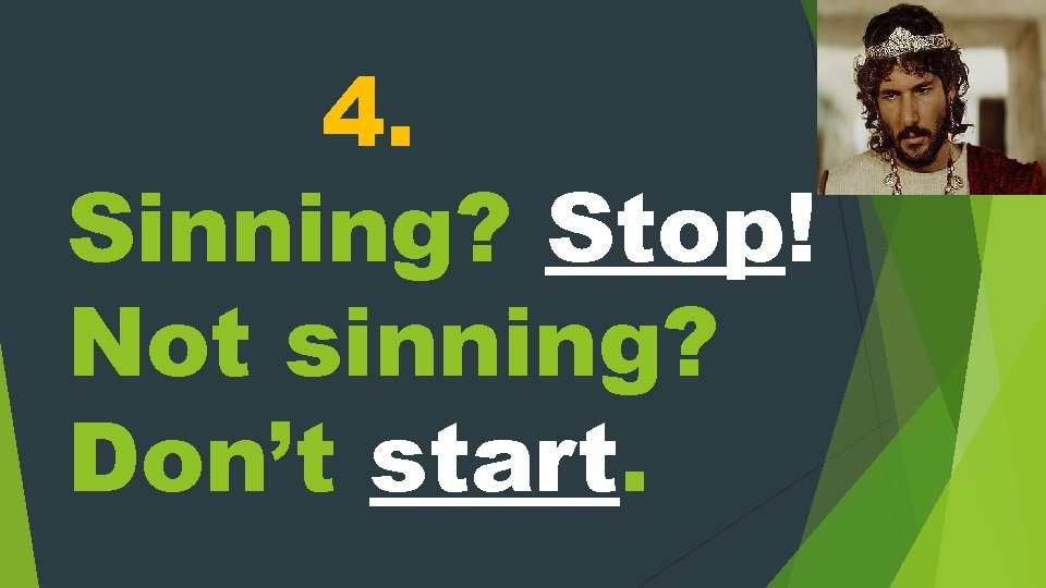 4. Sinning? Stop! Not sinning? Don’t start. 