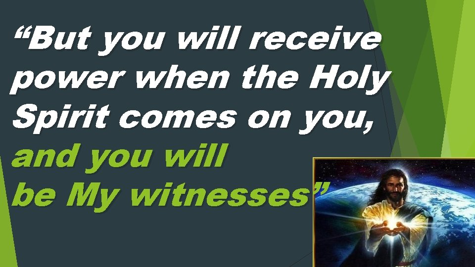 “But you will receive power when the Holy Spirit comes on you, and you