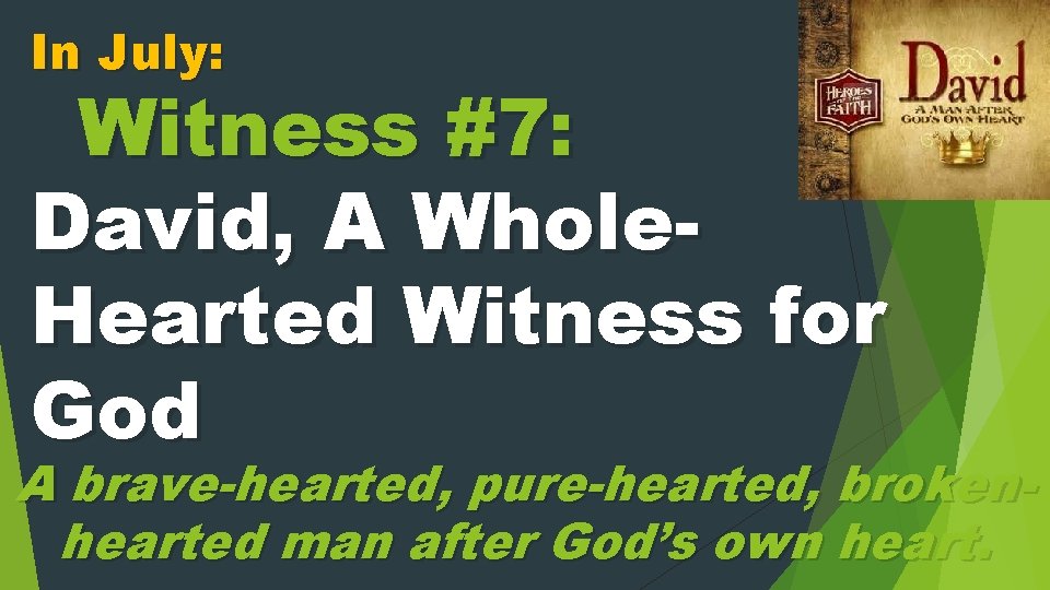 In July: Witness #7: David, A Whole. Hearted Witness for God A brave-hearted, pure-hearted,