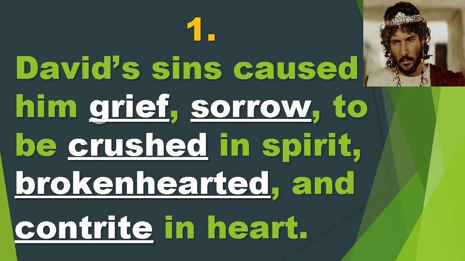1. David’s sins caused him grief, sorrow, to be crushed in spirit, brokenhearted, and