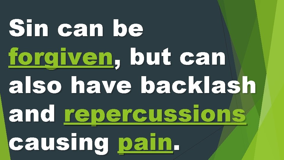 Sin can be forgiven, but can also have backlash and repercussions causing pain. 