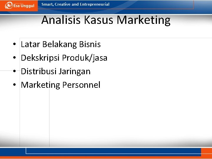 Analisis Kasus Marketing • • Latar Belakang Bisnis Dekskripsi Produk/jasa Distribusi Jaringan Marketing Personnel