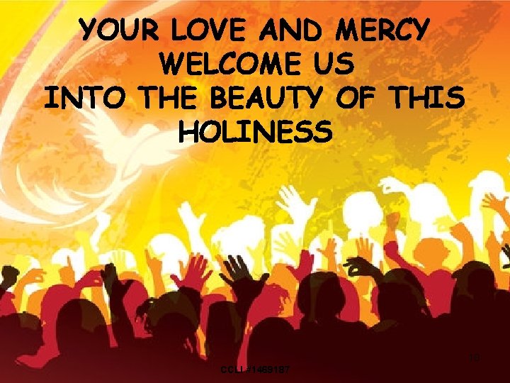 YOUR LOVE AND MERCY WELCOME US INTO THE BEAUTY OF THIS HOLINESS 10 CCLI