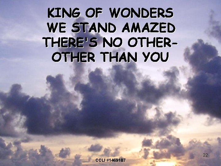 KING OF WONDERS WE STAND AMAZED THERE'S NO OTHER THAN YOU 22 CCLI #1469187