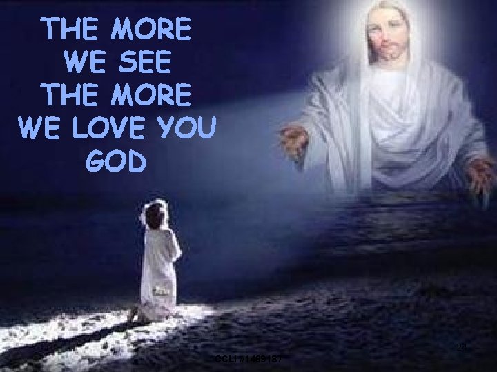 THE MORE WE SEE THE MORE WE LOVE YOU GOD 24 CCLI #1469187 
