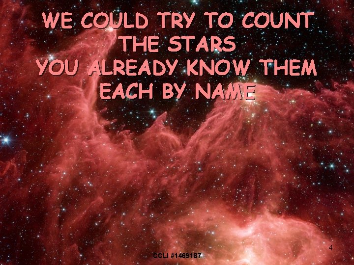 WE COULD TRY TO COUNT THE STARS YOU ALREADY KNOW THEM EACH BY NAME