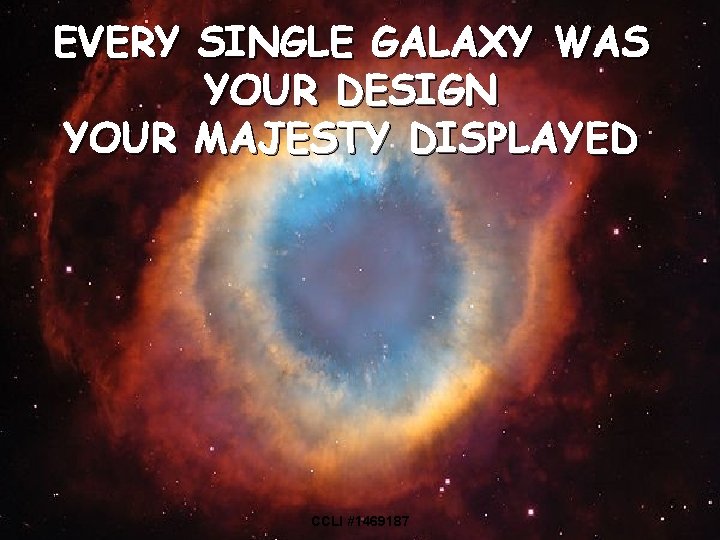 EVERY SINGLE GALAXY WAS YOUR DESIGN YOUR MAJESTY DISPLAYED 5 CCLI #1469187 