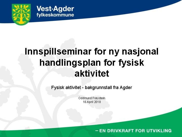 Innspillseminar for ny nasjonal handlingsplan for fysisk aktivitet Fysisk aktivitet - bakgrunnstall fra Agder