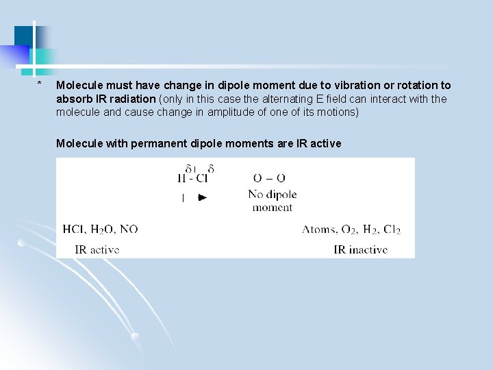 * Molecule must have change in dipole moment due to vibration or rotation to