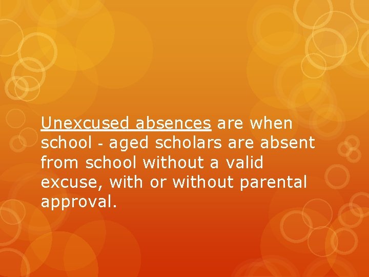 Unexcused absences are when school‐aged scholars are absent from school without a valid excuse,