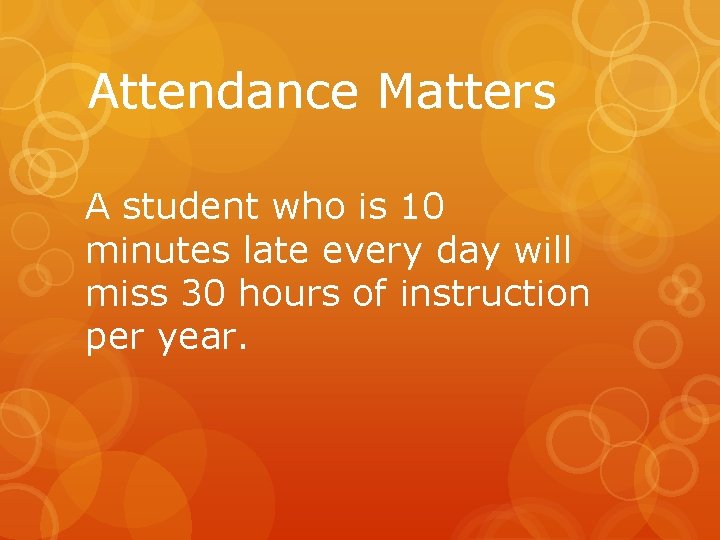 Attendance Matters A student who is 10 minutes late every day will miss 30