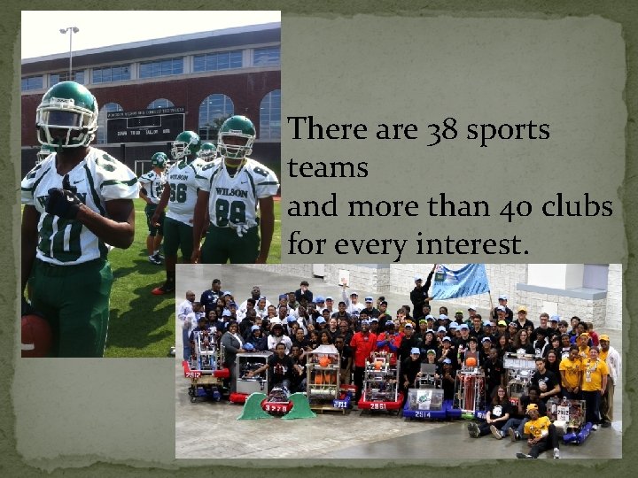 There are 38 sports teams and more than 40 clubs for every interest. 