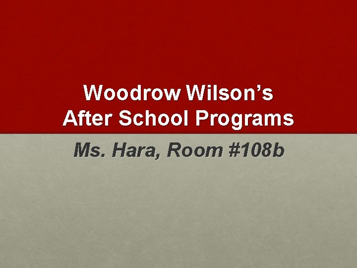 Woodrow Wilson’s After School Programs Ms. Hara, Room #108 b 