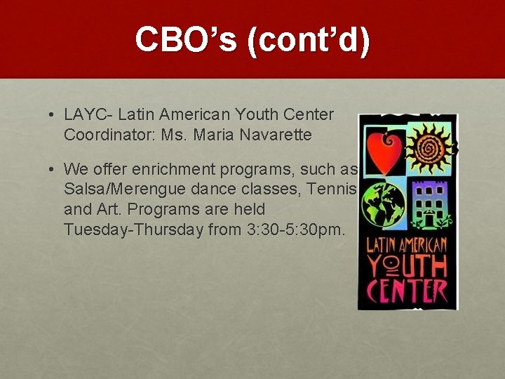 CBO’s (cont’d) • LAYC- Latin American Youth Center Coordinator: Ms. Maria Navarette • We