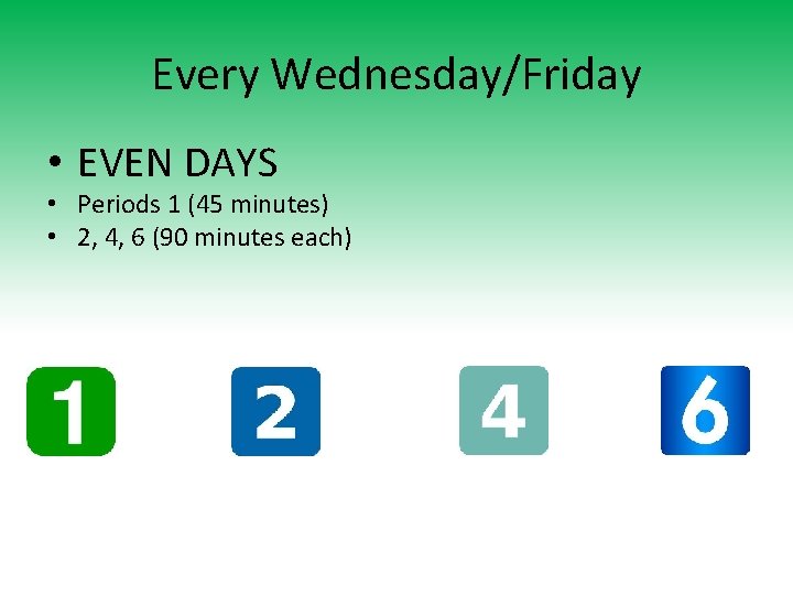 Every Wednesday/Friday • EVEN DAYS • Periods 1 (45 minutes) • 2, 4, 6