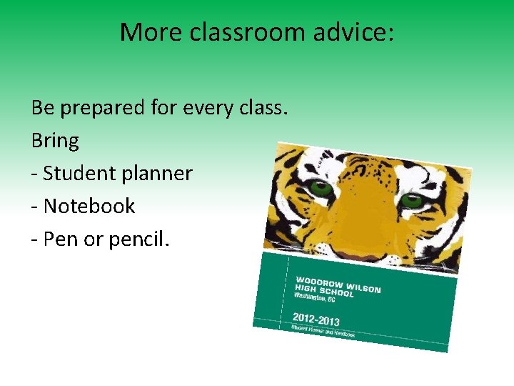 More classroom advice: Be prepared for every class. Bring - Student planner - Notebook