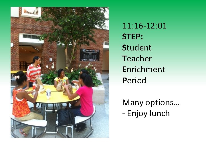 11: 16 -12: 01 STEP: Student Teacher Enrichment Period Many options… - Enjoy lunch