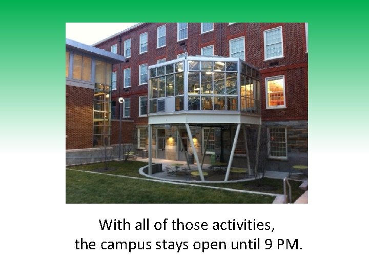 With all of those activities, the campus stays open until 9 PM. 