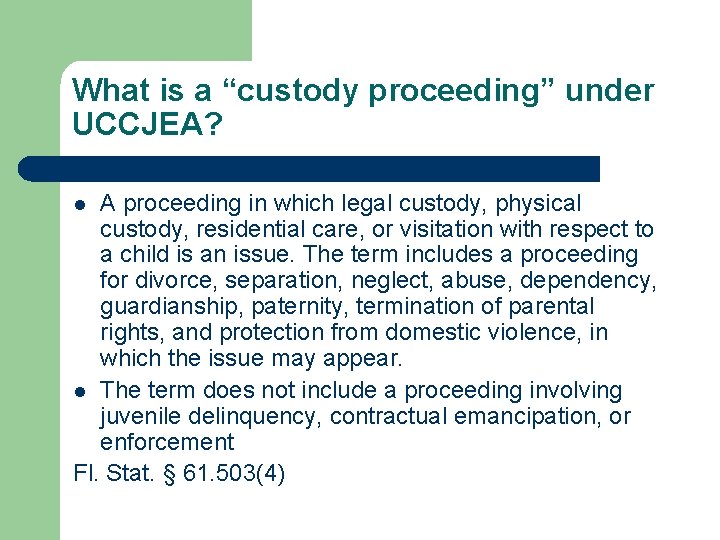 What is a “custody proceeding” under UCCJEA? A proceeding in which legal custody, physical