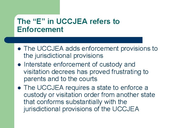 The “E” in UCCJEA refers to Enforcement l l l The UCCJEA adds enforcement