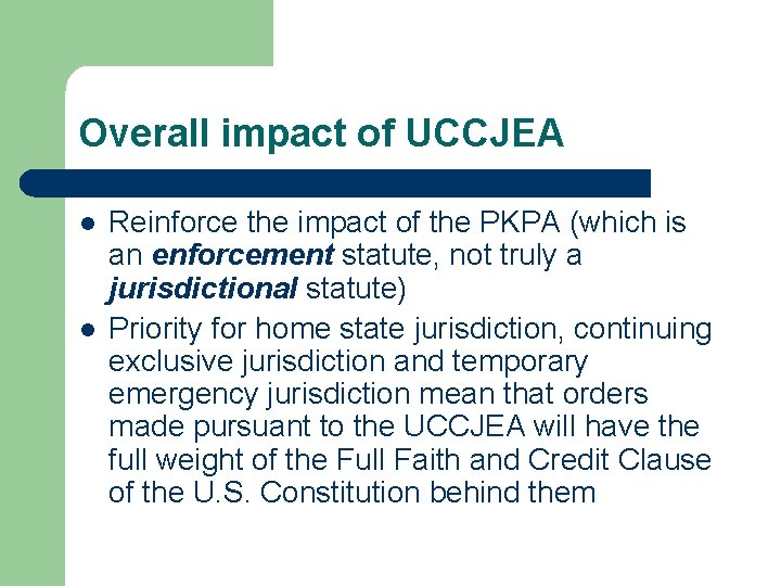 Overall impact of UCCJEA l l Reinforce the impact of the PKPA (which is