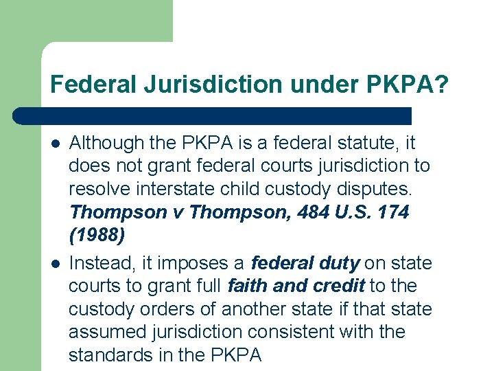 Federal Jurisdiction under PKPA? l l Although the PKPA is a federal statute, it
