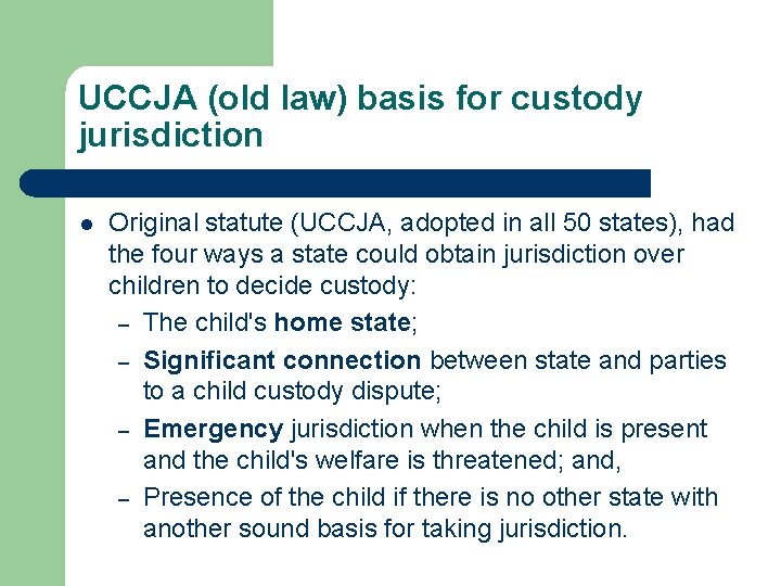 UCCJA (old law) basis for custody jurisdiction l Original statute (UCCJA, adopted in all