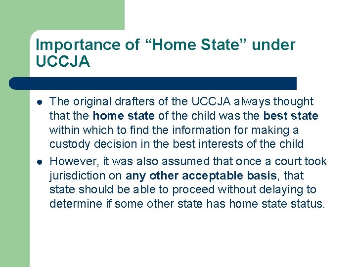Importance of “Home State” under UCCJA l l The original drafters of the UCCJA