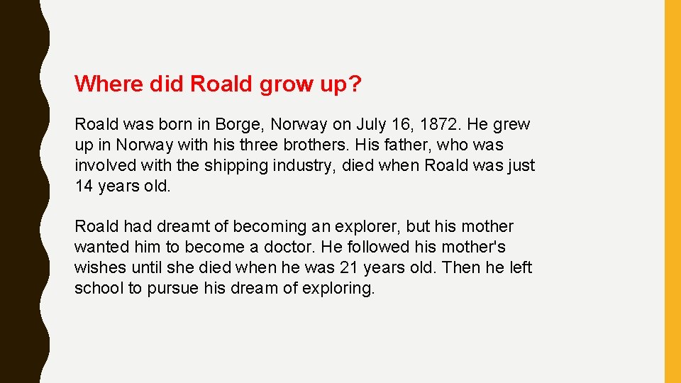 Where did Roald grow up? Roald was born in Borge, Norway on July 16,