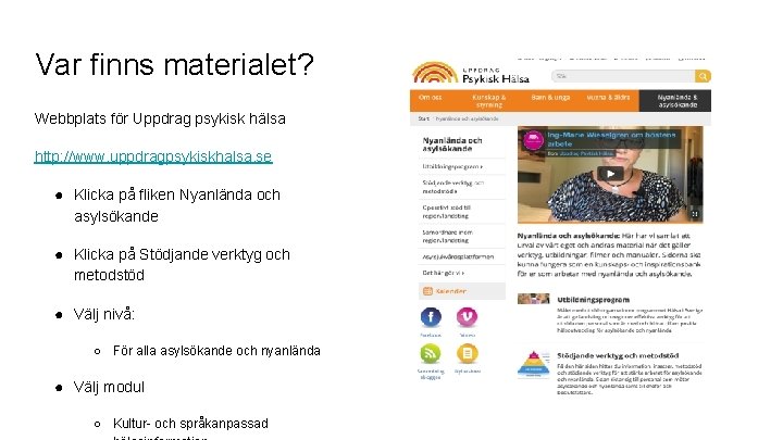 Var finns materialet? Webbplats för Uppdrag psykisk hälsa http: //www. uppdragpsykiskhalsa. se ● Klicka