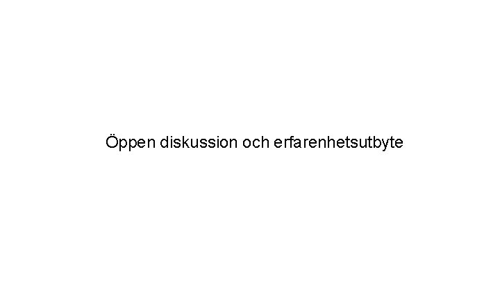 Öppen diskussion och erfarenhetsutbyte 