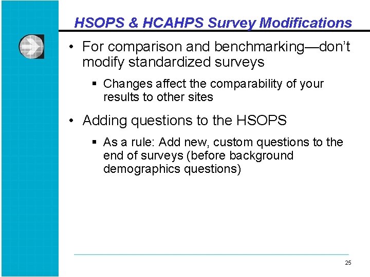 HSOPS & HCAHPS Survey Modifications • For comparison and benchmarking—don’t modify standardized surveys §