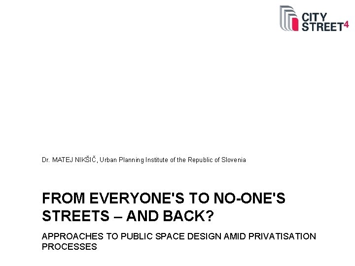 Dr. MATEJ NIKŠIČ, Urban Planning Institute of the Republic of Slovenia FROM EVERYONE'S TO