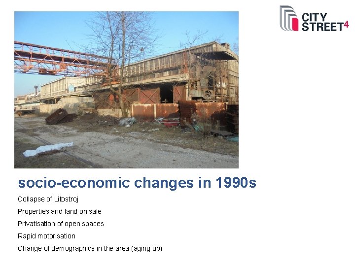 socio-economic changes in 1990 s Collapse of Litostroj Properties and land on sale Privatisation