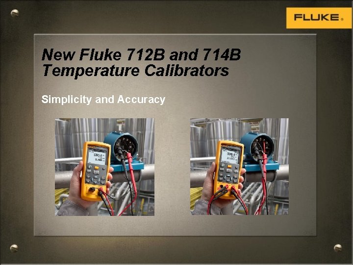 New Fluke 712 B and 714 B Temperature Calibrators Simplicity and Accuracy 