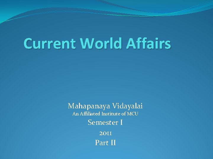 Current World Affairs Mahapanaya Vidayalai An Affiliated Institute of MCU Semester I 2011 Part