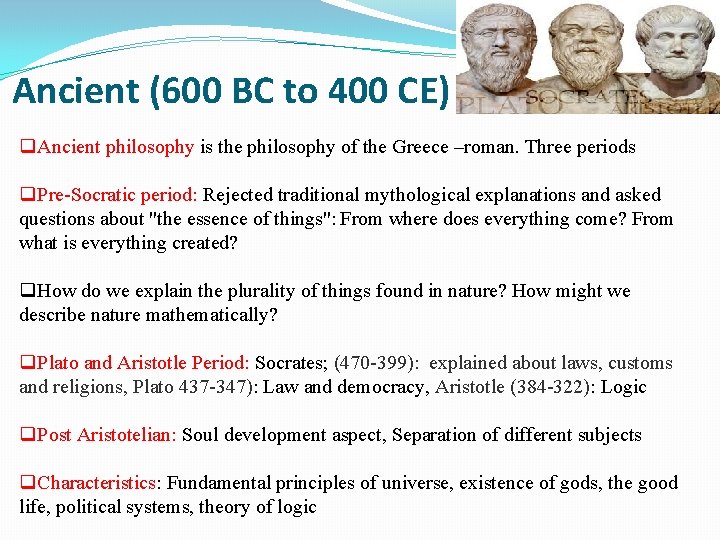 Ancient (600 BC to 400 CE) q. Ancient philosophy is the philosophy of the