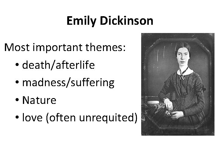 Emily Dickinson Most important themes: • death/afterlife • madness/suffering • Nature • love (often