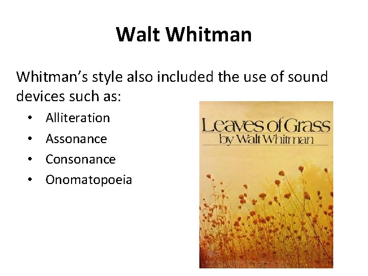 Walt Whitman’s style also included the use of sound devices such as: • •