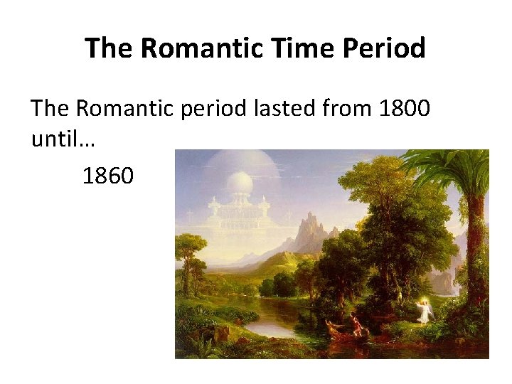 The Romantic Time Period The Romantic period lasted from 1800 until… 1860 