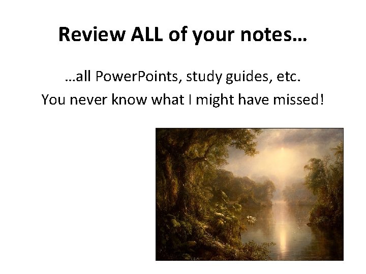 Review ALL of your notes… …all Power. Points, study guides, etc. You never know