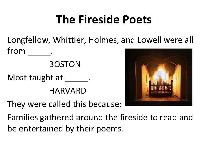 The Fireside Poets Longfellow, Whittier, Holmes, and Lowell were all from _____. BOSTON Most