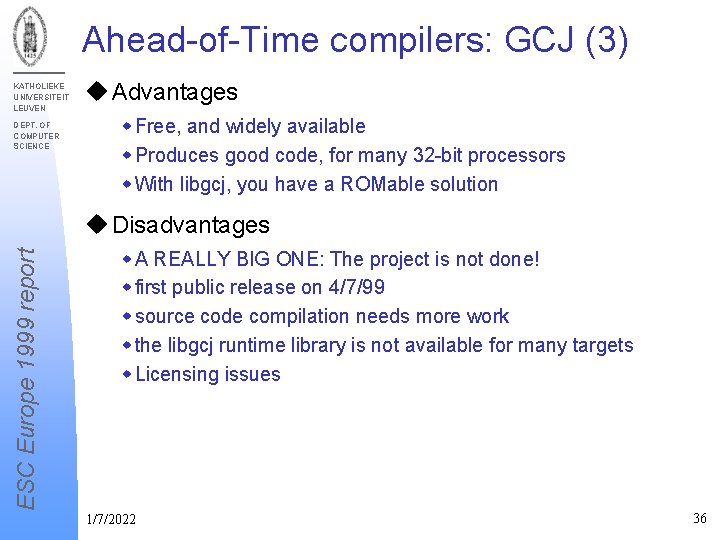 Ahead-of-Time compilers: GCJ (3) KATHOLIEKE UNIVERSITEIT LEUVEN DEPT. OF COMPUTER SCIENCE u Advantages w