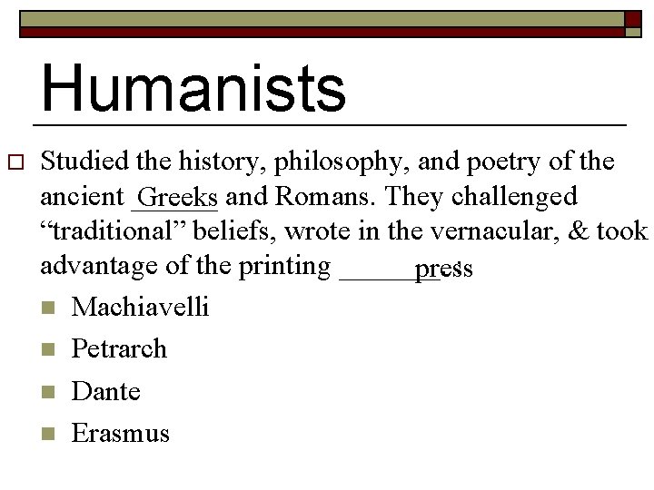 Humanists o Studied the history, philosophy, and poetry of the ancient ______ Greeks and