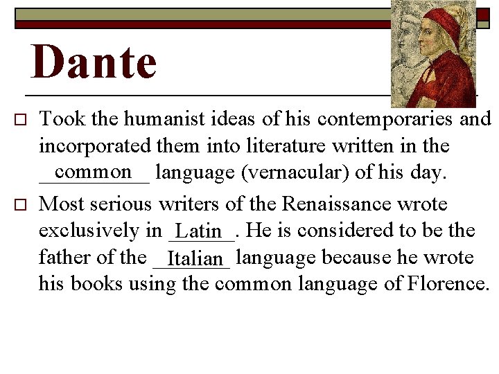 Dante o o Took the humanist ideas of his contemporaries and incorporated them into